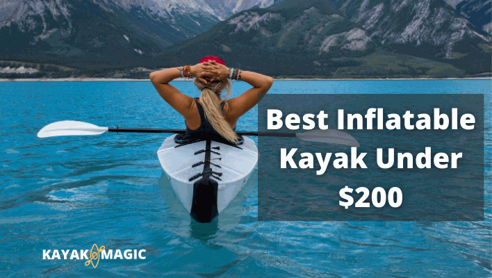 Best Inflatable Kayak Under $200