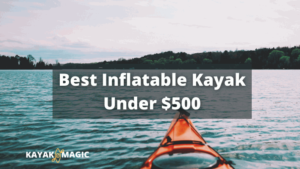 Best inflatable Kayak Under $500